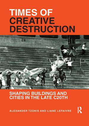 Times of Creative Destruction: Shaping Buildings and Cities in the late C20th de Alexander Tzonis