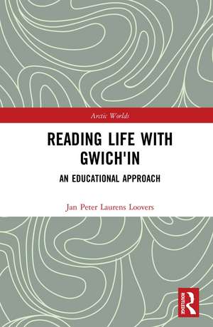 Reading Life with Gwich'in: An Educational Approach de Jan Peter Laurens Loovers