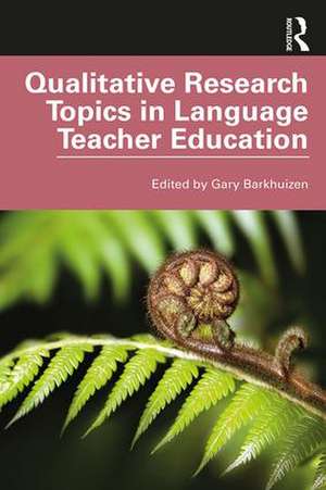 Qualitative Research Topics in Language Teacher Education de Gary Barkhuizen