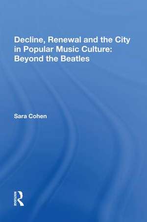 Decline, Renewal and the City in Popular Music Culture: Beyond the Beatles de Sara Cohen