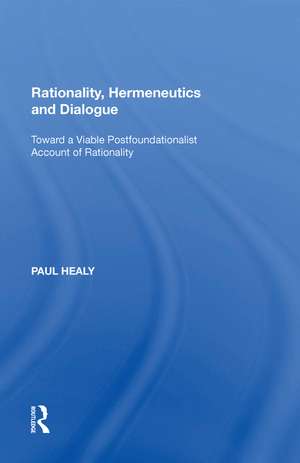 Rationality, Hermeneutics and Dialogue: Toward a Viable Postfoundationalist Account of Rationality de Paul Healy