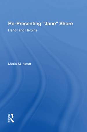 Re-Presenting 'Jane' Shore: Harlot and Heroine de Maria M. Scott