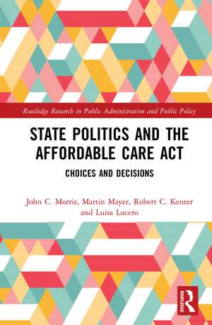 State Politics and the Affordable Care Act: Choices and Decisions de John C. Morris