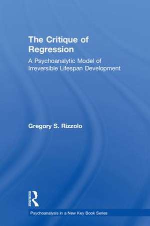 The Critique of Regression: A Psychoanalytic Model of Irreversible Lifespan Development de Gregory S. Rizzolo