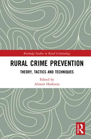 Rural Crime Prevention: Theory, Tactics and Techniques de Alistair Harkness