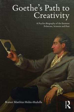 Goethe’s Path to Creativity: A Psycho-Biography of the Eminent Politician, Scientist and Poet de Rainer Holm-Hadulla