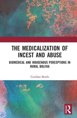 The Medicalisation of Incest and Abuse: Biomedical and Indigenous Perceptions in Rural Bolivia de Carolina Borda-Niño-Wildman