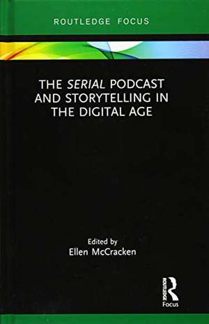 The Serial Podcast and Storytelling in the Digital Age de Ellen McCracken