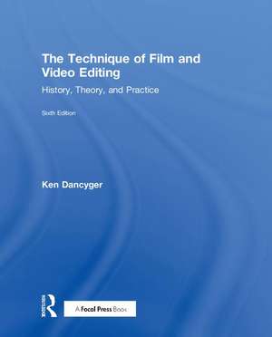 The Technique of Film and Video Editing: History, Theory, and Practice de Ken Dancyger