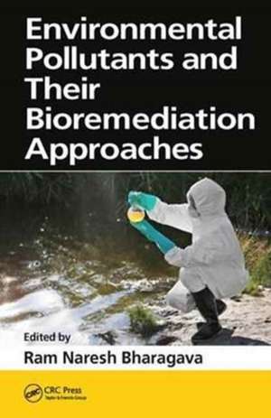 Environmental Pollutants and their Bioremediation Approaches de Ram Naresh Bharagava