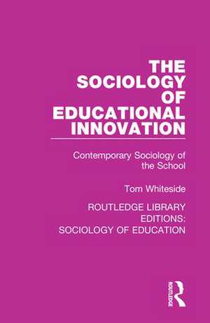 The Sociology of Educational Innovation: Contemporary Sociology of the School de Tom Whiteside