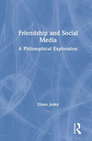 Friendship and Social Media: A Philosophical Exploration de Diane Jeske