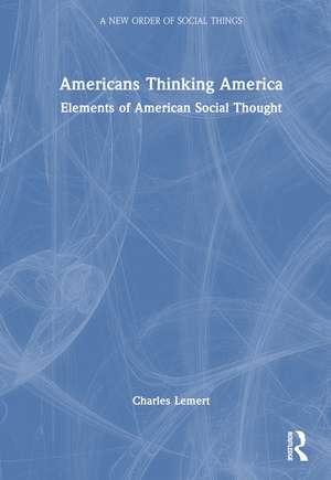 Americans Thinking America: Elements of American Social Thought de Charles Lemert