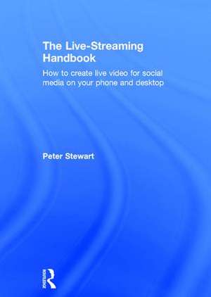 The Live-Streaming Handbook: How to create live video for social media on your phone and desktop de Peter Stewart