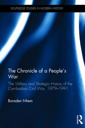 The Chronicle of a People's War: The Military and Strategic History of the Cambodian Civil War, 1979–1991 de Boraden Nhem