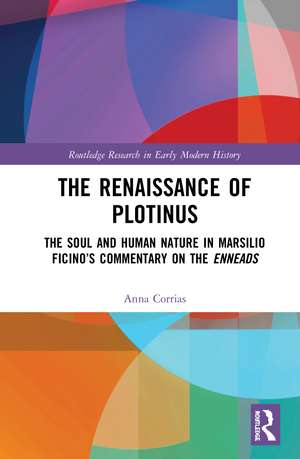 The Renaissance of Plotinus: The Soul and Human Nature in Marsilio Ficino’s Commentary on the Enneads de Anna Corrias