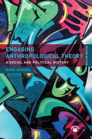 Engaging Anthropological Theory: A Social and Political History de Mark Moberg