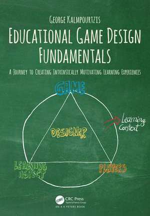 Educational Game Design Fundamentals: A Journey to Creating Intrinsically Motivating Learning Experiences de George Kalmpourtzis