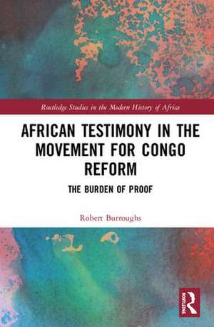 African Testimony in the Movement for Congo Reform: The Burden of Proof de Robert Burroughs