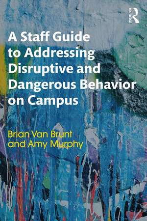 A Staff Guide to Addressing Disruptive and Dangerous Behavior on Campus de Brian Van Brunt