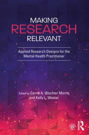 Making Research Relevant: Applied Research Designs for the Mental Health Practitioner de Kelly L. Wester