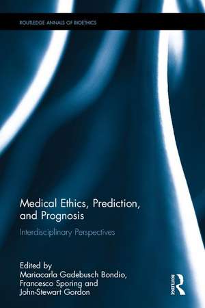 Medical Ethics, Prediction, and Prognosis: Interdisciplinary Perspectives de Mariacarla Gadebusch Bondio