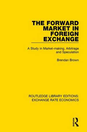 The Forward Market in Foreign Exchange: A Study in Market-making, Arbitrage and Speculation de Brendan Brown