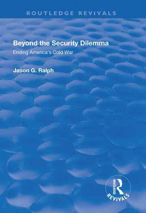 Beyond the Security Dilemma: Ending America's Cold War de Jason Ralph