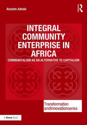 Integral Community Enterprise in Africa: Communitalism as an Alternative to Capitalism de Anselm Adodo