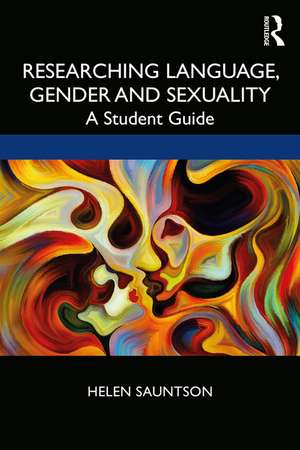 Researching Language, Gender and Sexuality: A Student Guide de Helen Sauntson