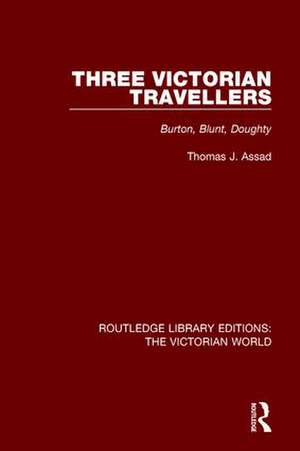 Three Victorian Travellers: Burton, Blunt, Doughty de Thomas J. Assad