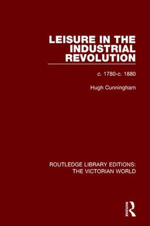 Leisure in the Industrial Revolution: c. 1780-c. 1880 de Hugh Cunningham