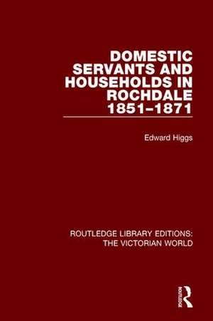 Domestic Servants and Households in Rochdale: 1851-1871 de Edward Higgs