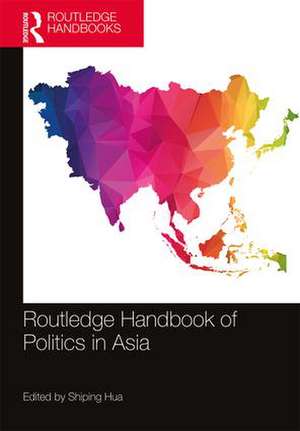 Routledge Handbook of Politics in Asia de Shiping Hua