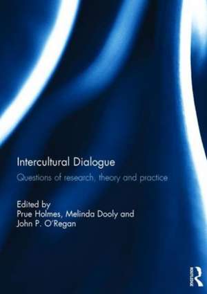 Intercultural Dialogue: Questions of research, theory, and practice de Prue Holmes