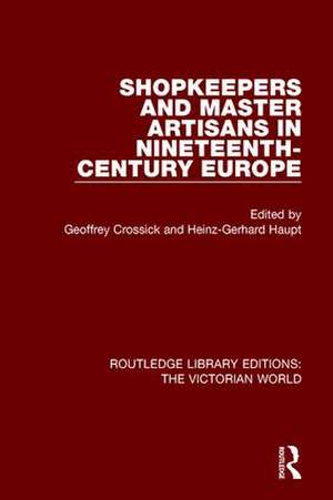 Shopkeepers and Master Artisans in Ninteenth-Century Europe de Geoffrey Crossick