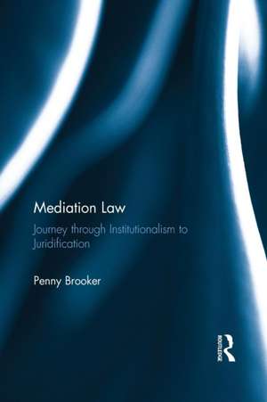 Mediation Law: Journey through Institutionalism to Juridification de Penny Brooker