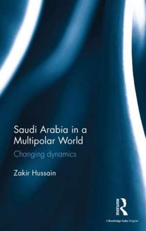 Saudi Arabia in a Multipolar World: Changing dynamics de Zakir Hussain