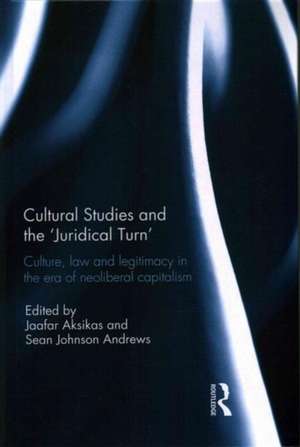 Cultural Studies and the 'Juridical Turn': Culture, law, and legitimacy in the era of neoliberal capitalism de Jaafar Aksikas