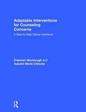 Adaptable Interventions for Counseling Concerns: A Step-by-Step Clinical Workbook de Freeman Woolnough