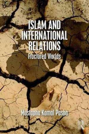 Islam and International Relations: Fractured Worlds de Mustapha Kamal Pasha