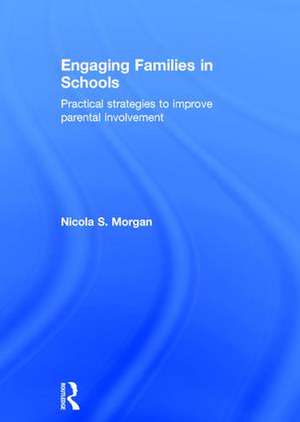 Engaging Families in Schools: Practical strategies to improve parental involvement de Nicola S. Morgan