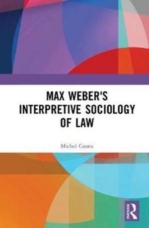 Max Weber's Interpretive Sociology of Law de Michel Coutu