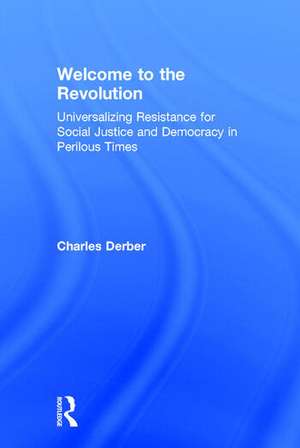 Welcome to the Revolution: Universalizing Resistance for Social Justice and Democracy in Perilous Times de Charles Derber