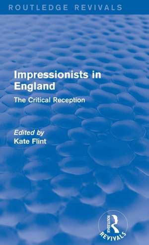 Impressionists in England (Routledge Revivals): The Critical Reception de Kate Flint