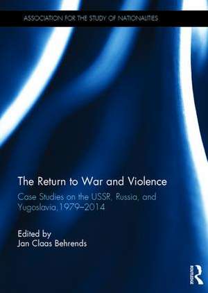 The Return to War and Violence: Case Studies on the USSR, Russia, and Yugoslavia, 1979-2014 de Jan Claas Behrends