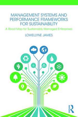 Management Systems and Performance Frameworks for Sustainability: A Road Map for Sustainably Managed Enterprises de Lowellyne James