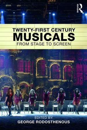 Twenty-First Century Musicals: From Stage to Screen de George Rodosthenous