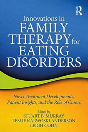 Innovations in Family Therapy for Eating Disorders: Novel Treatment Developments, Patient Insights, and the Role of Carers de Stuart Murray