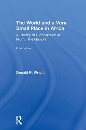 The World and a Very Small Place in Africa: A History of Globalization in Niumi, the Gambia de Donald R. Wright